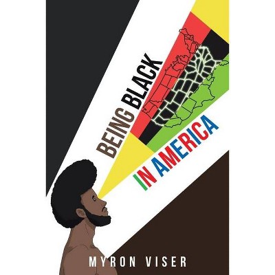 Being Black in America - by  Myron Viser (Paperback)