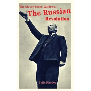 The Clever Teens' Guide to the Russian Revolution - (The Clever Teens' Guides) by  Felix Rhodes (Paperback) - 1 of 1
