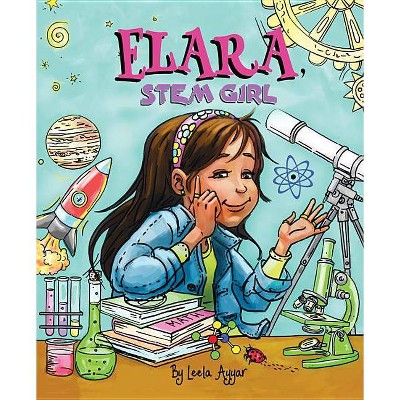 Elara, Stem Girl - by  Leela Ayyar (Hardcover)