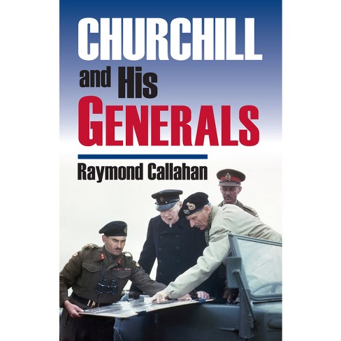 Churchill And His Generals - (modern War Studies) By Raymond Callahan ...