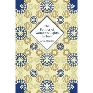 The Politics of Women's Rights in Iran - by  Arzoo Osanloo (Paperback) - 1 of 1