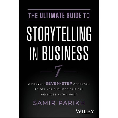 The Ultimate Guide to Storytelling in Business - by  Samir Parikh (Hardcover)