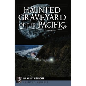 Haunted Graveyard of the Pacific - (Haunted America) by  Ira Wesley Kitmacher (Paperback) - 1 of 1