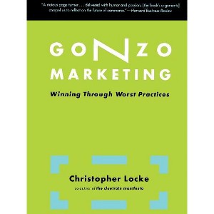 Gonzo Marketing - (Winning Through Worst Practices) by  Christopher Locke (Paperback) - 1 of 1