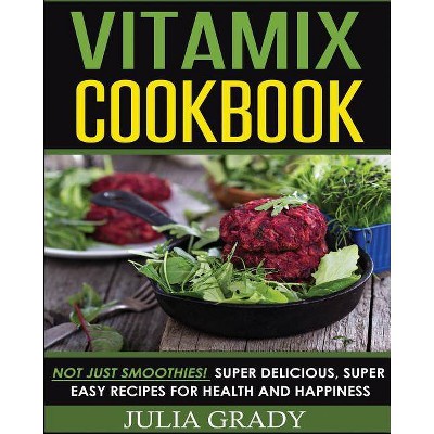 Vitamix Cookbook - by  Julia Grady (Paperback)