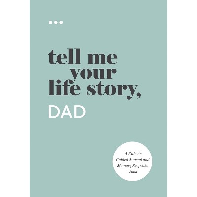 Tell Me Your Life Story, Dad - by  Questions about Me (Paperback)