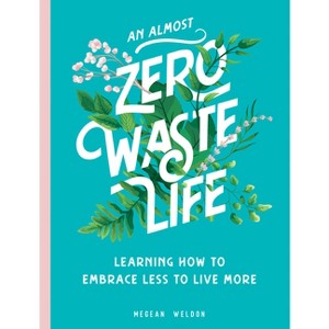An Almost Zero Waste Life - by  Megean Weldon (Hardcover) - 1 of 1