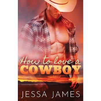 How to Love a Cowboy - (Cowboy Romance) by  Jessa James (Paperback)