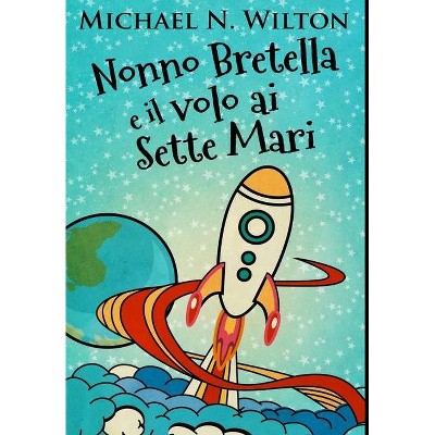 Nonno Bretella e il volo ai Sette Mari - by  Michael N Wilton (Hardcover)