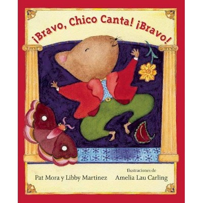 !Bravo, Chico Canta! !Bravo! - by  Pat Mora & Libby Martinez (Paperback)