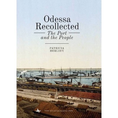 Odessa Recollected - (Ukrainian Studies) by  Patricia Herlihy (Hardcover)