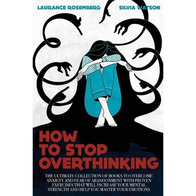 How to Stop Overthinking - by  Laurance Rosemberg & Silvia Watson (Paperback)