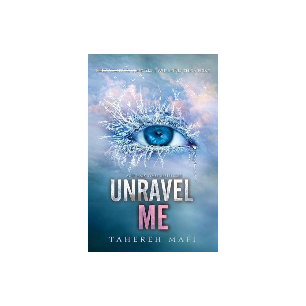Unravel Me - (Shatter Me) by Tahereh Mafi (Hardcover)