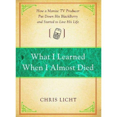 What I Learned When I Almost Died - by  Chris Licht (Paperback)