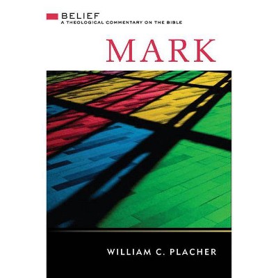 Mark - (Belief: A Theological Commentary on the Bible) by  William C Placher (Hardcover)