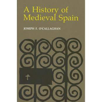 History of Medieval Spain - by  Joseph F O'Callaghan (Hardcover)
