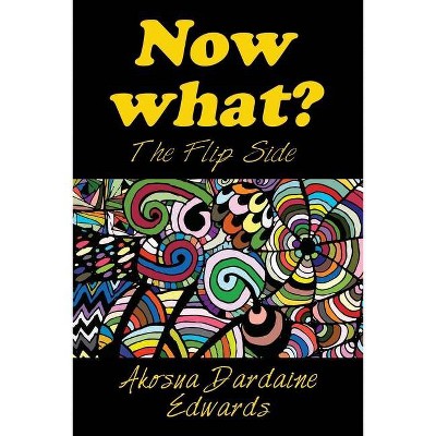 Now What? - by  Akosua Dardaine Edwards (Paperback)