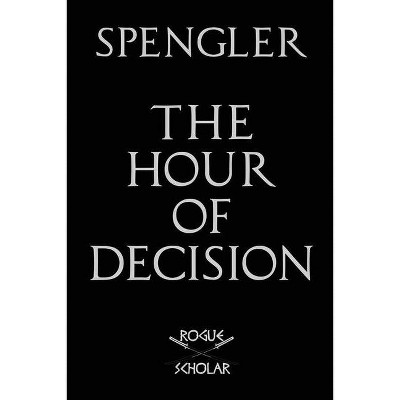 The Hour of Decision - by  Oswald Spengler (Paperback)