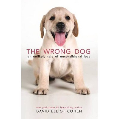 The Wrong Dog - by  David Elliot Cohen (Hardcover)