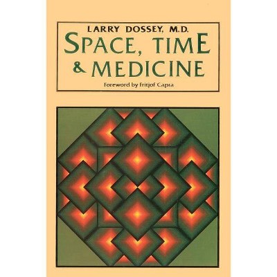 Space, Time & Medicine - by  Larry Dossey (Paperback)