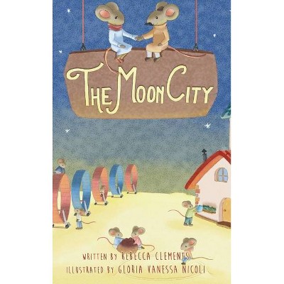 The Moon City - by  Rebecca Clements (Hardcover)