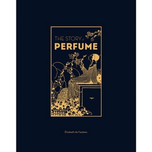 The Story of Perfume - by  Elisabeth De Feydeau (Hardcover) - 1 of 1
