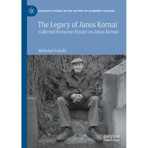 The Legacy of Janos Kornai - (Palgrave Studies in the History of Economic Thought) by  Mehrdad Vahabi (Hardcover) - 1 of 1