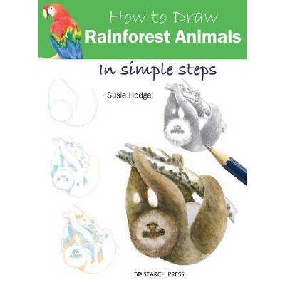 How to Draw Rainforest Animals in Simple Steps - by  Susie Hodge (Paperback)