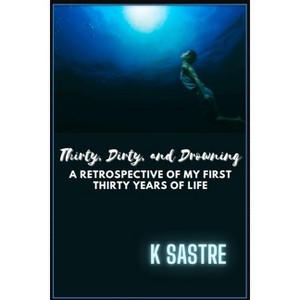 Thirty, Dirty, and Drowning - by  K Sastre (Paperback) - 1 of 1