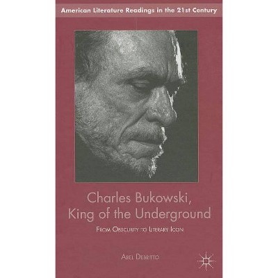 Charles Bukowski, King of the Underground - (American Literature Readings in the 21st Century) by  A Debritto (Hardcover)