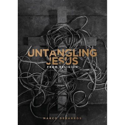 Untangling Jesus from religion - by  Marco Debarros (Paperback)