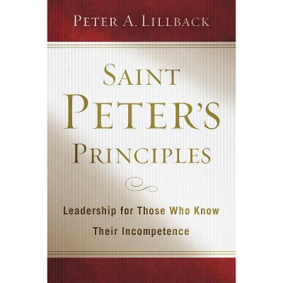 Saint Peter's Principles: Leadership for Those Who Already Know Their Incompetence - by  Peter Alan Lillback (Paperback)