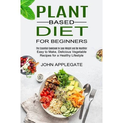 Plant Based Diet for Beginners - by  John Applegate (Paperback)