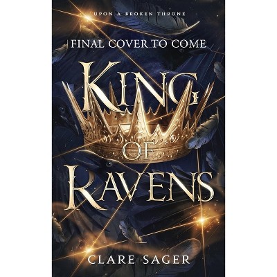 King of Ravens - (Upon a Broken Throne) by  Clare Sager (Paperback)