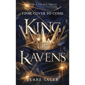 King of Ravens - (Upon a Broken Throne) by  Clare Sager (Paperback) - 1 of 1