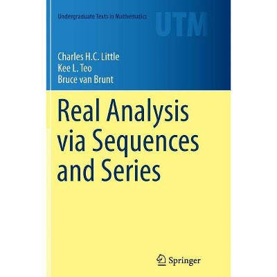 Real Analysis Via Sequences and Series - (Undergraduate Texts in Mathematics) by  Charles H C Little & Kee L Teo & Bruce Van Brunt (Paperback)