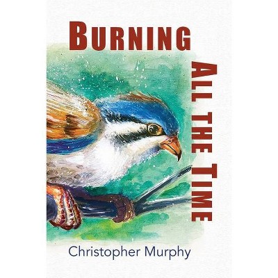 Burning All the Time - by  Christopher Murphy (Paperback)