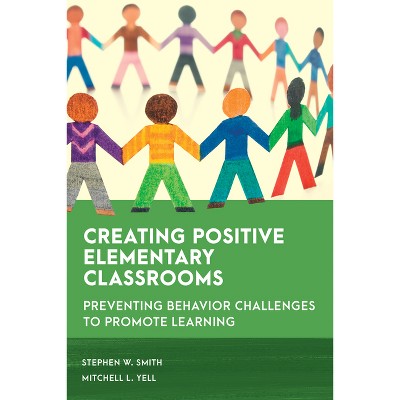 Creating Positive Elementary Classrooms - (Special Education Law, Policy, and Practice) by  Stephen W Smith & Mitchell L Yell (Paperback)