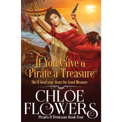 If You Give a Pirate a Treasure - by  Chloe Flowers (Paperback)