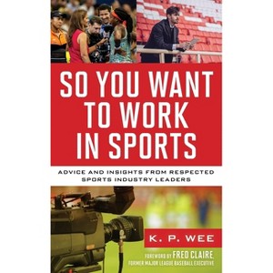So You Want to Work in Sports - by  K P Wee (Paperback) - 1 of 1