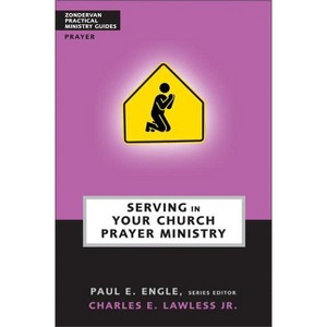 Serving in Your Church Prayer Ministry - (Zondervan Practical Ministry Guides) by  Chuck Lawless (Paperback) - 1 of 1