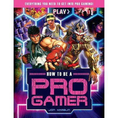 How to Be a Pro Gamer - (Y) by  Jon Hamblin (Paperback)