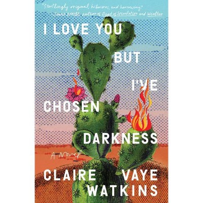 I Love You But I've Chosen Darkness - by  Claire Vaye Watkins (Hardcover)