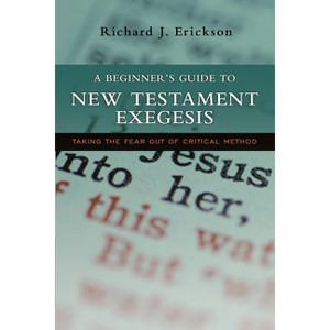 A Beginner's Guide to New Testament Exegesis - Annotated by  Richard J Erickson (Paperback) - 1 of 1