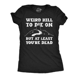 Womens Funny T Shirts Weird Hill To Die On But At Least Youre Dead Sarcastic Graphic Novelty Tee For Ladies - Crazy Dog Women's T Shirt - 1 of 4