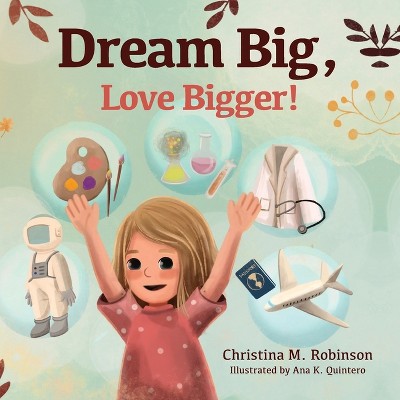 Dream Big, Love Bigger! - by Christina M Robinson