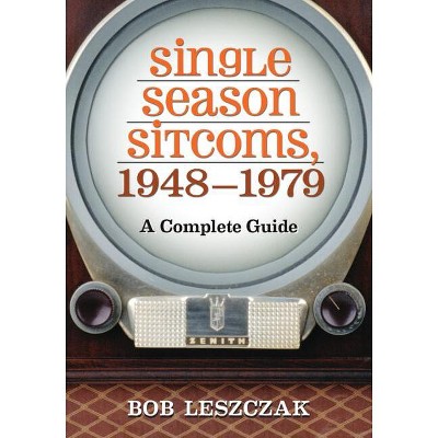 Single Season Sitcoms, 1948-1979 - by  Bob Leszczak (Paperback)