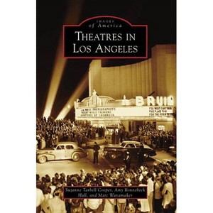 Theatres in Los Angeles - (Images of America) by  Suzanne Tarbell Cooper & Amy Ronnebeck Hall & Marc Wanamaker (Paperback) - 1 of 1