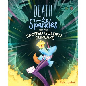 Death & Sparkles and the Sacred Golden Cupcake - by  Rob Justus (Hardcover) - 1 of 1