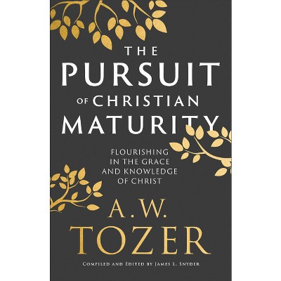Pursuit of Christian Maturity - by  A W Tozer & James L Snyder (Hardcover)